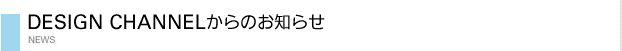 DESIGN CHANNELからのお知らせ